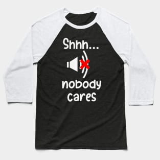 Hush Nobody Cares Sarcasm Irony Fun Humor Baseball T-Shirt